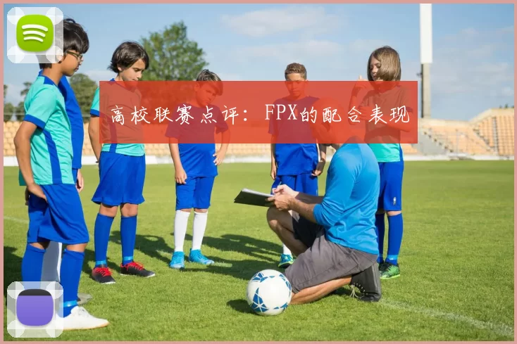 高校联赛点评：FPX的配合表现